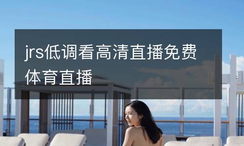jrs低調看高清直播免費體育直播