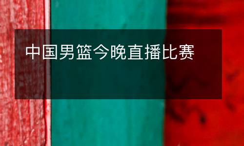 中國男籃今晚直播比賽