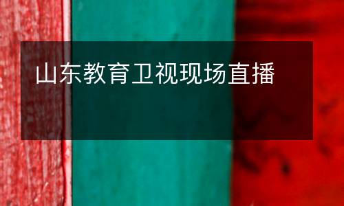 山東教育衛(wèi)視現(xiàn)場直播