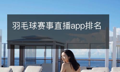 羽毛球賽事直播app排名