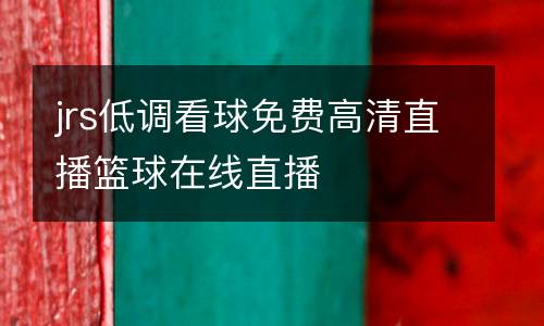 jrs低調(diào)看球免費(fèi)高清直播籃球在線直播