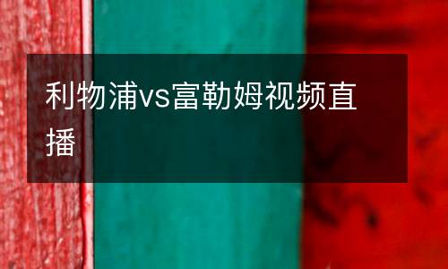 利物浦vs富勒姆視頻直播