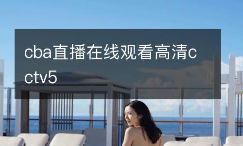 cba直播在線觀看高清cctv5