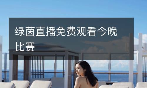 綠茵直播免費觀看今晚比賽