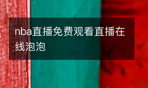 nba直播免費(fèi)觀看直播在線泡泡