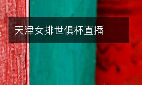 天津女排世俱杯直播