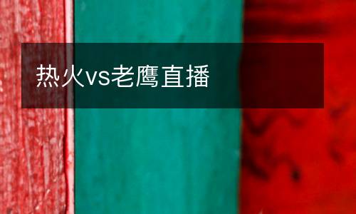 熱火vs老鷹直播