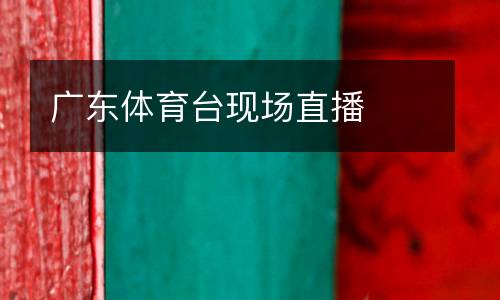 廣東體育臺(tái)現(xiàn)場(chǎng)直播