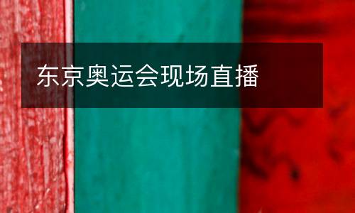 東京奧運會現(xiàn)場直播