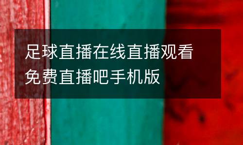 足球直播在線直播觀看免費直播吧手機(jī)版