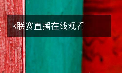 k聯(lián)賽直播在線觀看
