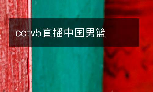 cctv5直播中國男籃