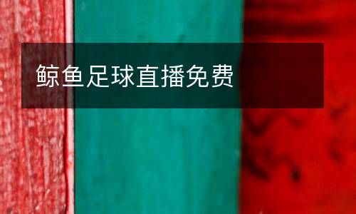 鯨魚足球直播免費(fèi)