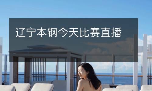 遼寧本鋼今天比賽直播