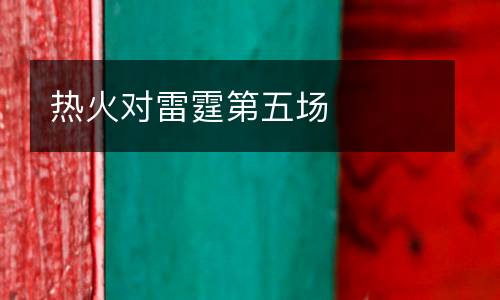 熱火對(duì)雷霆第五場(chǎng)