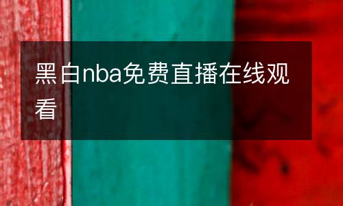 黑白nba免費(fèi)直播在線觀看