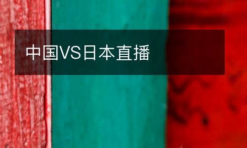 中國(guó)VS日本直播