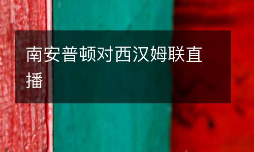 南安普頓對西漢姆聯(lián)直播