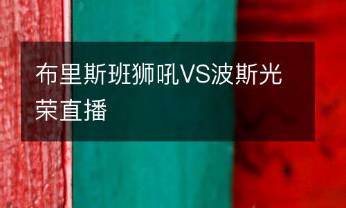 布里斯班獅吼VS波斯光榮直播
