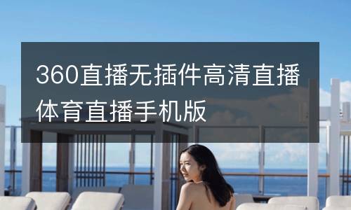 360直播無插件高清直播體育直播手機(jī)版