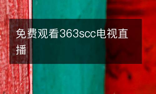 免費(fèi)觀看363scc電視直播