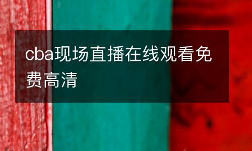 cba現(xiàn)場直播在線觀看免費(fèi)高清