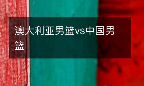 澳大利亞男籃vs中國(guó)男籃