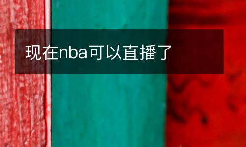 現(xiàn)在nba可以直播了