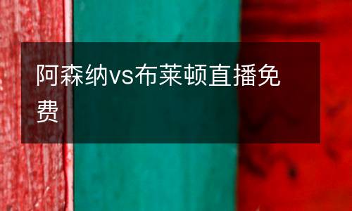 阿森納vs布萊頓直播免費(fèi)