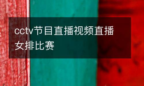 cctv節(jié)目直播視頻直播女排比賽