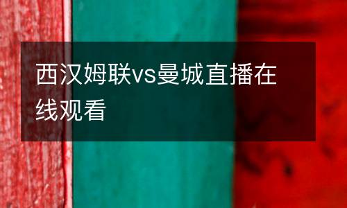 西漢姆聯(lián)vs曼城直播在線觀看