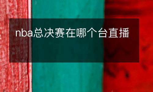 nba總決賽在哪個(gè)臺(tái)直播