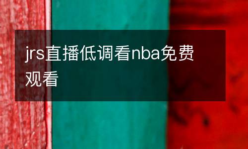 jrs直播低調(diào)看nba免費觀看