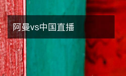 阿曼vs中國直播